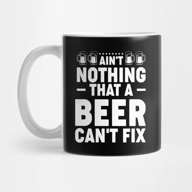 Ain't nothing that a beer can't fix - Funny Hilarious Meme Satire Simple Black and White Beer Lover Gifts Presents Quotes Sayings by Arish Van Designs